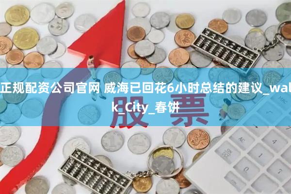 正规配资公司官网 威海已回花6小时总结的建议_walk_City_春饼