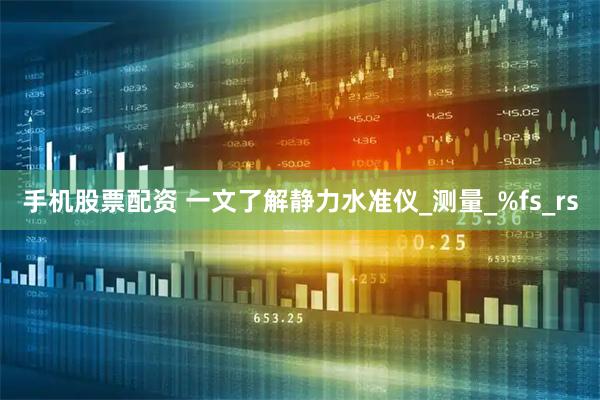 手机股票配资 一文了解静力水准仪_测量_%fs_rs