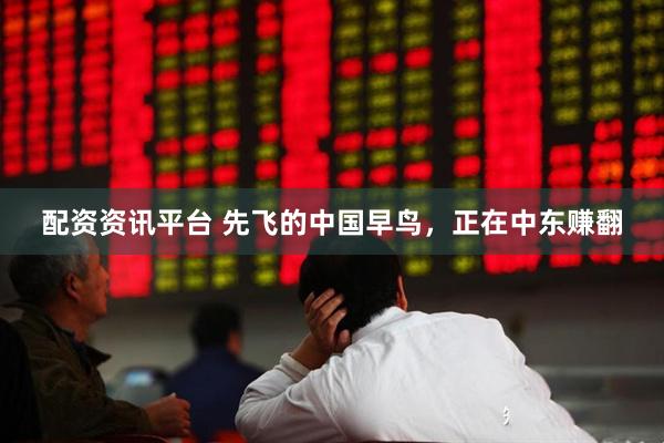 配资资讯平台 先飞的中国早鸟，正在中东赚翻
